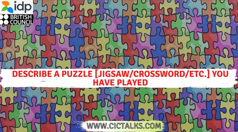Describe a puzzle [jigsaw:crossword:etc.] you have played ielts speaking cue card