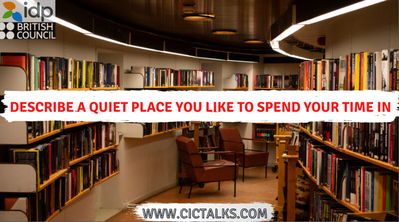 Describe a quiet place you like to spend your time in [IELTS Cue Card]
