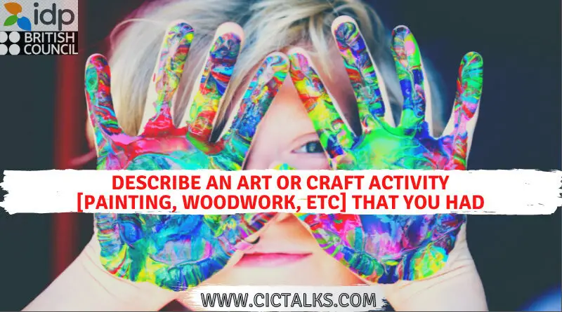 Describe an art/craft activity [painting, woodwork etc.] that you had at school - IELTS Cue Card