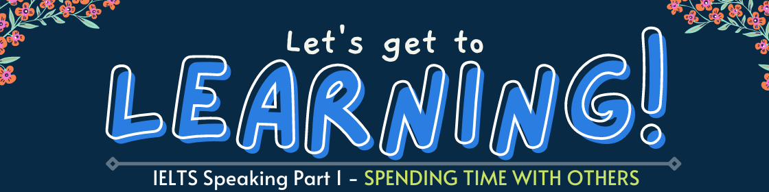 IELTS Speaking Part 1 - SPENDING TIME WITH OTHERS