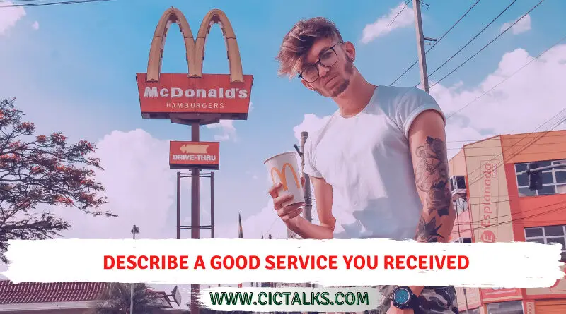 Describe a good service you received [IELTS Cue Card]