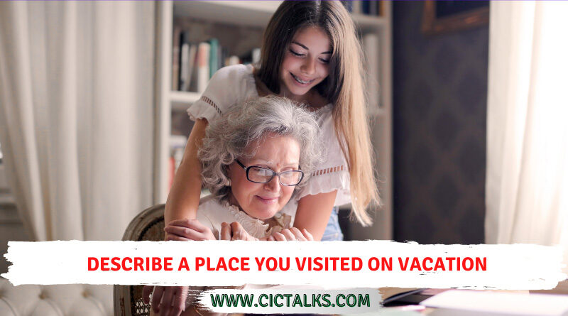 Describe a place you visited on vacation [IELTS Cue Card]Describe a place you visited on vacation [IELTS Cue Card]
