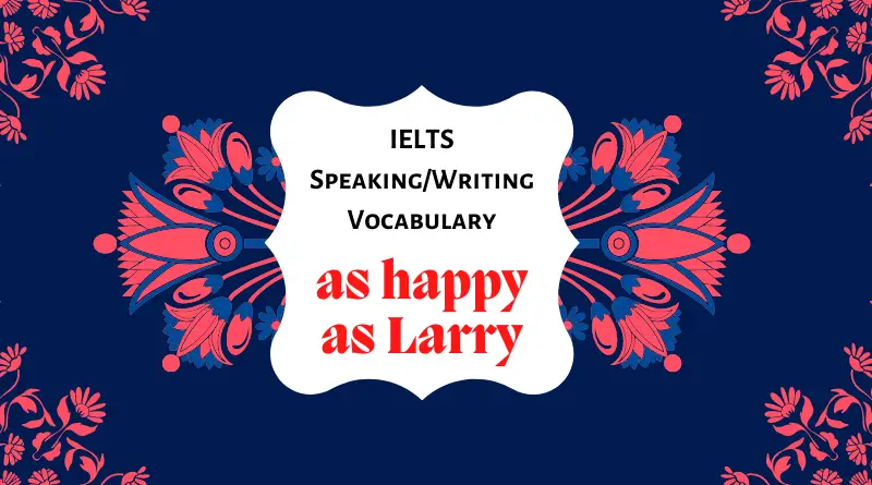 as happy as Larry – IELTS Speaking/Writing Vocabulary Word List [PDF]