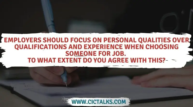 Employers should focus on personal qualities over qualifications and experience when choosing someone for job. To what extent do you agree with this?