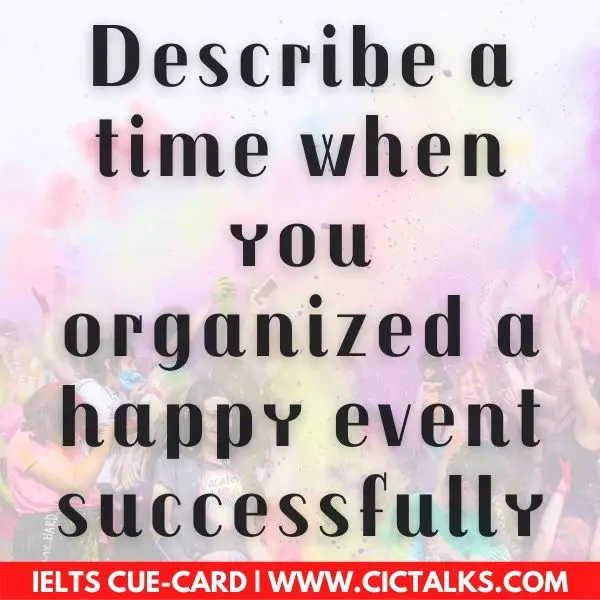 Describe a time when you organized a happy event successfully ielts cue card