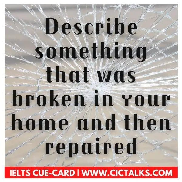 Describe something that was broken in your home and then repaired ielts speaking cue card
