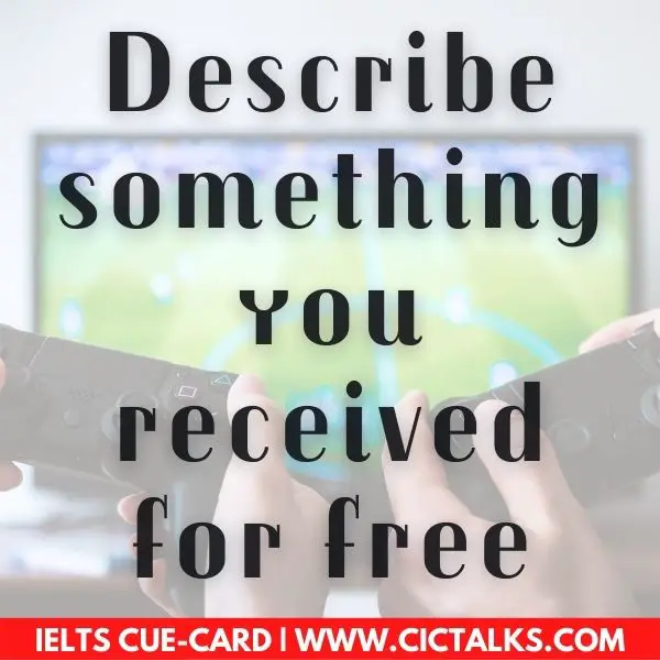 Describe something you received for free ielts cue card