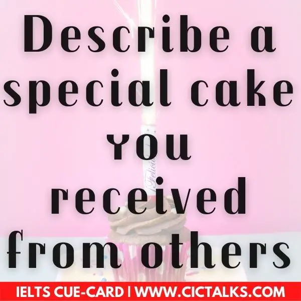 Describe a special cake you received from others ielts cue card follow up