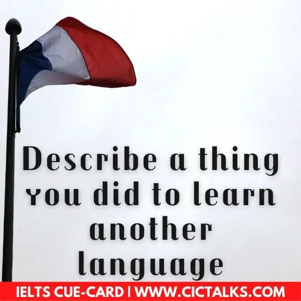 Describe a thing you did to learn another language IELTS speaking cue card follow up