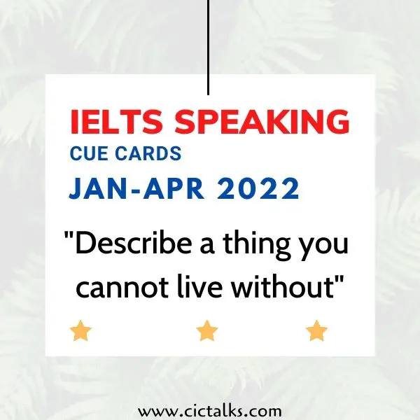 Describe a thing you cannot live without IELTS Cue Card