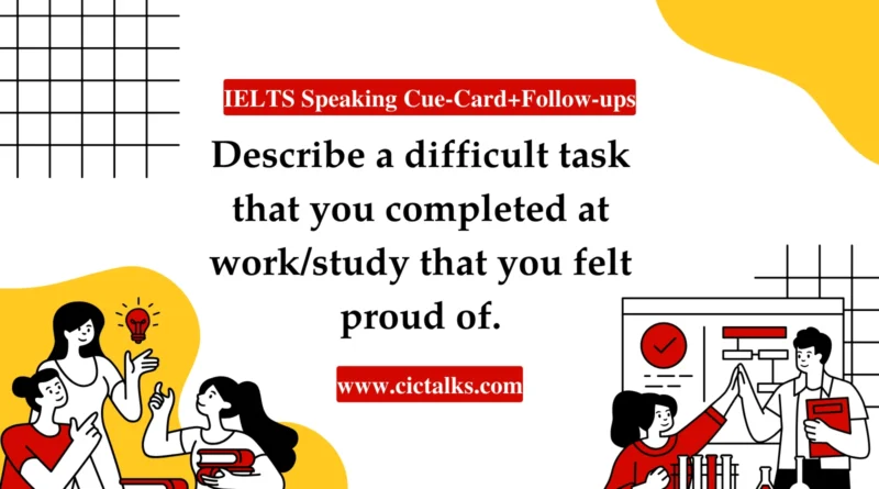 Describe A Difficult Task That You Completed At Work/Study That You Felt Proud Of IELTS Speaking cue card answer