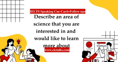 Describe An Area of Science (Biology, Robotics, etc.) That You Are Interested in And Would Like To Learn More About IELTS Speaking cue card answer