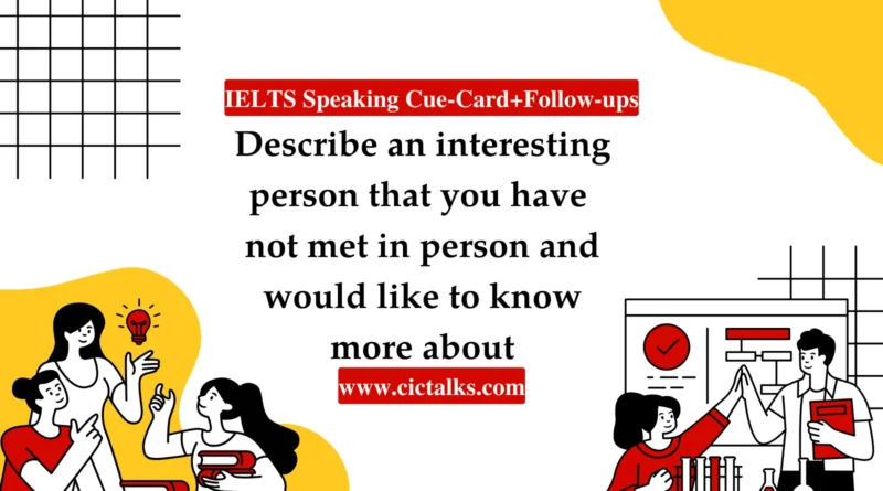 Describe An Interesting Person That You Have Not Met in Person And Would Like To Know More About IELTS Speaking cue card answer